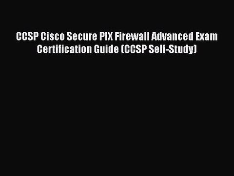 [PDF] CCSP Cisco Secure PIX Firewall Advanced Exam Certification Guide (CCSP Self-Study) [Read]