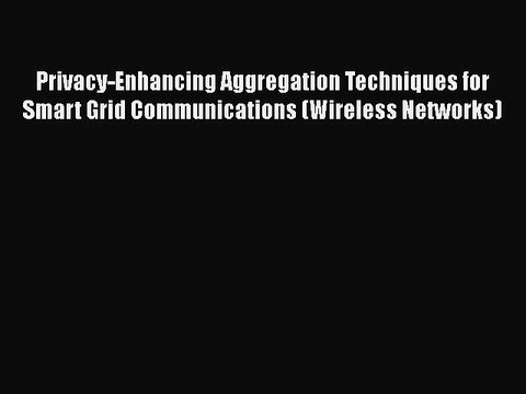 [PDF] Privacy-Enhancing Aggregation Techniques for Smart Grid Communications (Wireless Networks)