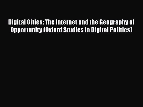 [PDF] Digital Cities: The Internet and the Geography of Opportunity (Oxford Studies in Digital