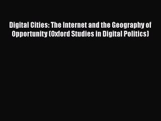 [PDF] Digital Cities: The Internet and the Geography of Opportunity (Oxford Studies in Digital