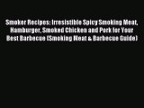 Read Smoker Recipes: Irresistible Spicy Smoking Meat Hamburger Smoked Chicken and Pork for