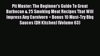 Read Pit Master: The Beginner's Guide To Great Barbecue & 25 Smoking Meat Recipes That Will