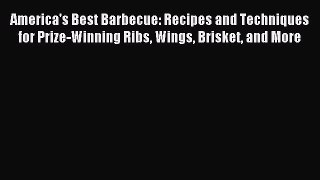 Read America's Best Barbecue: Recipes and Techniques for Prize-Winning Ribs Wings Brisket and