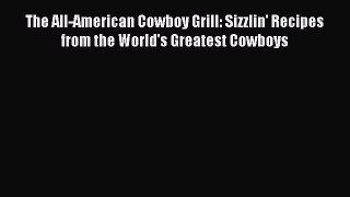 Download The All-American Cowboy Grill: Sizzlin' Recipes from the World's Greatest Cowboys
