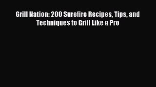 Read Grill Nation: 200 Surefire Recipes Tips and Techniques to Grill Like a Pro Ebook Free