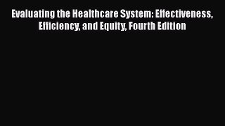 Download Evaluating the Healthcare System: Effectiveness Efficiency and Equity Fourth Edition