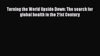 Read Turning the World Upside Down: The search for global health in the 21st Century Ebook