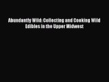 Download Abundantly Wild: Collecting and Cooking Wild Edibles in the Upper Midwest PDF Free