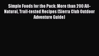 Read Simple Foods for the Pack: More than 200 All-Natural Trail-tested Recipes (Sierra Club
