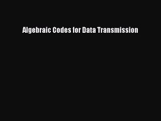 [PDF] Algebraic Codes for Data Transmission [Download] Full Ebook