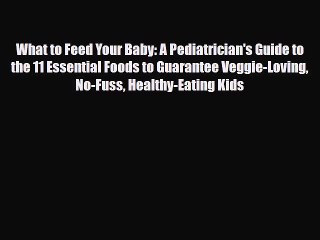 Download What to Feed Your Baby: A Pediatrician's Guide to the 11 Essential Foods to Guarantee