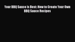 Read Your BBQ Sauce is Best: How to Create Your Own BBQ Sauce Recipes Ebook Free