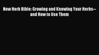 READ book New Herb Bible: Growing and Knowing Your Herbs--and How to Use Them Online Free