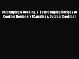 Read On Camping & Cooking: 21 Easy Camping Recipes to Cook for Beginners (Campfire & Outdoor