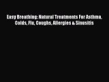 READ book Easy Breathing: Natural Treatments For Asthma Colds Flu Coughs Allergies & Sinusitis
