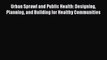 Read Urban Sprawl and Public Health: Designing Planning and Building for Healthy Communities