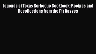 Download Legends of Texas Barbecue Cookbook: Recipes and Recollections from the Pit Bosses