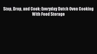 Download Stop Drop and Cook: Everyday Dutch Oven Cooking With Food Storage Ebook Free