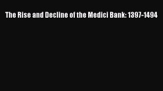 PDF The Rise and Decline of the Medici Bank: 1397-1494#  Read Online