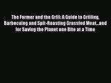 Read The Farmer and the Grill: A Guide to Grilling Barbecuing and Spit-Roasting Grassfed Meat...and