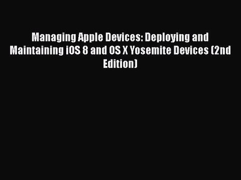 [PDF] Managing Apple Devices: Deploying and Maintaining iOS 8 and OS X Yosemite Devices (2nd
