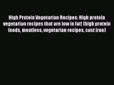 Read High Protein Vegetarian Recipes: High protein vegetarian recipes that are low in fat!