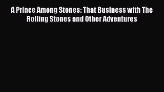 PDF A Prince Among Stones: That Business with The Rolling Stones and Other Adventures#  EBook