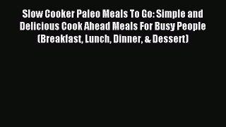 Read Slow Cooker Paleo Meals To Go: Simple and Delicious Cook Ahead Meals For Busy People (Breakfast