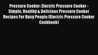 Read Pressure Cooker: Electric Pressure Cooker - Simple Healthy & Delicious Pressure Cooker