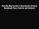 Read Pizza: Any Way You Slice It (Easy Recipes for Great Homemade Pizzas Focaccia and Calzones)