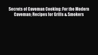 Read Secrets of Caveman Cooking: For the Modern Caveman Recipes for Grills & Smokers Ebook