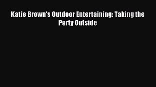 Read Katie Brown's Outdoor Entertaining: Taking the Party Outside PDF Online