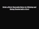 Download Drink & Bitch: Shareable Notes for Whining and Dining (Sealed with a Kiss)  Read Online