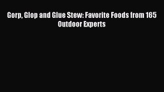 Read Gorp Glop and Glue Stew: Favorite Foods from 165 Outdoor Experts PDF Free