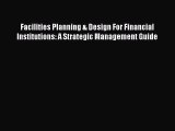 PDF Facilities Planning & Design For Financial Institutions: A Strategic Management Guide#