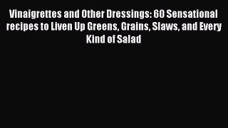 Read Vinaigrettes and Other Dressings: 60 Sensational recipes to Liven Up Greens Grains Slaws