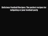 Read Delicious Football Recipes: The perfect recipes for tailgating or your football party