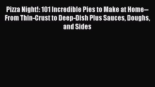 Read Pizza Night!: 101 Incredible Pies to Make at Home--From Thin-Crust to Deep-Dish Plus Sauces