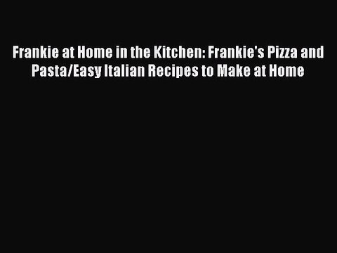 Read Frankie at Home in the Kitchen: Frankie's Pizza and Pasta/Easy Italian Recipes to Make