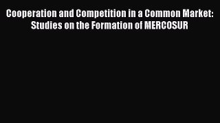 Download Cooperation and Competition in a Common Market: Studies on the Formation of MERCOSUR#