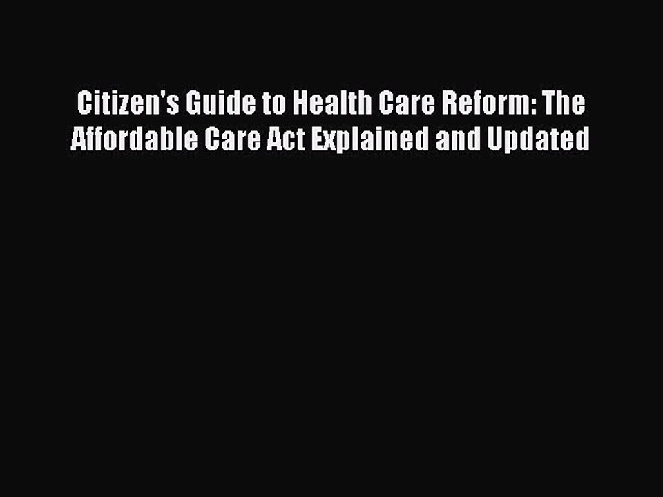 Read Citizen's Guide to Health Care Reform: The Affordable Care Act Explained and Updated Ebook