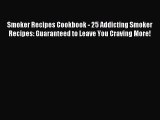 Read Smoker Recipes Cookbook - 25 Addicting Smoker Recipes: Guaranteed to Leave You Craving