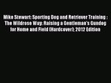 Read Mike Stewart: Sporting Dog and Retriever Training : The Wildrose Way: Raising a Gentleman's