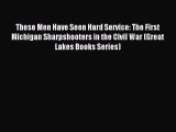 [PDF] These Men Have Seen Hard Service: The First Michigan Sharpshooters in the Civil War (Great