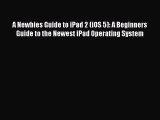 [PDF] A Newbies Guide to iPad 2 (iOS 5): A Beginners Guide to the Newest iPad Operating System