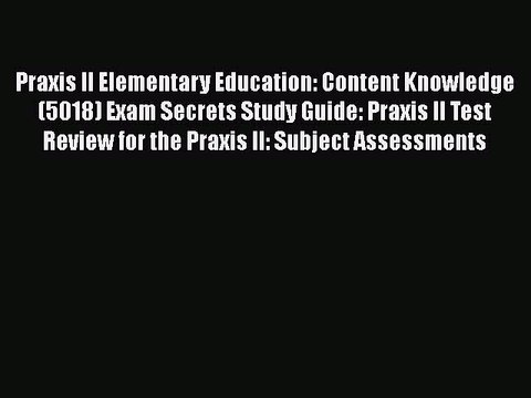 FREE DOWNLOAD Praxis II Elementary Education: Content Knowledge (5018) Exam Secrets Study