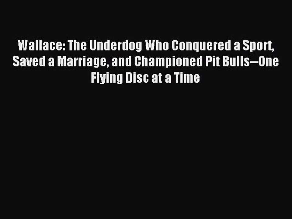 Download Wallace: The Underdog Who Conquered a Sport Saved a Marriage and Championed Pit Bulls--One