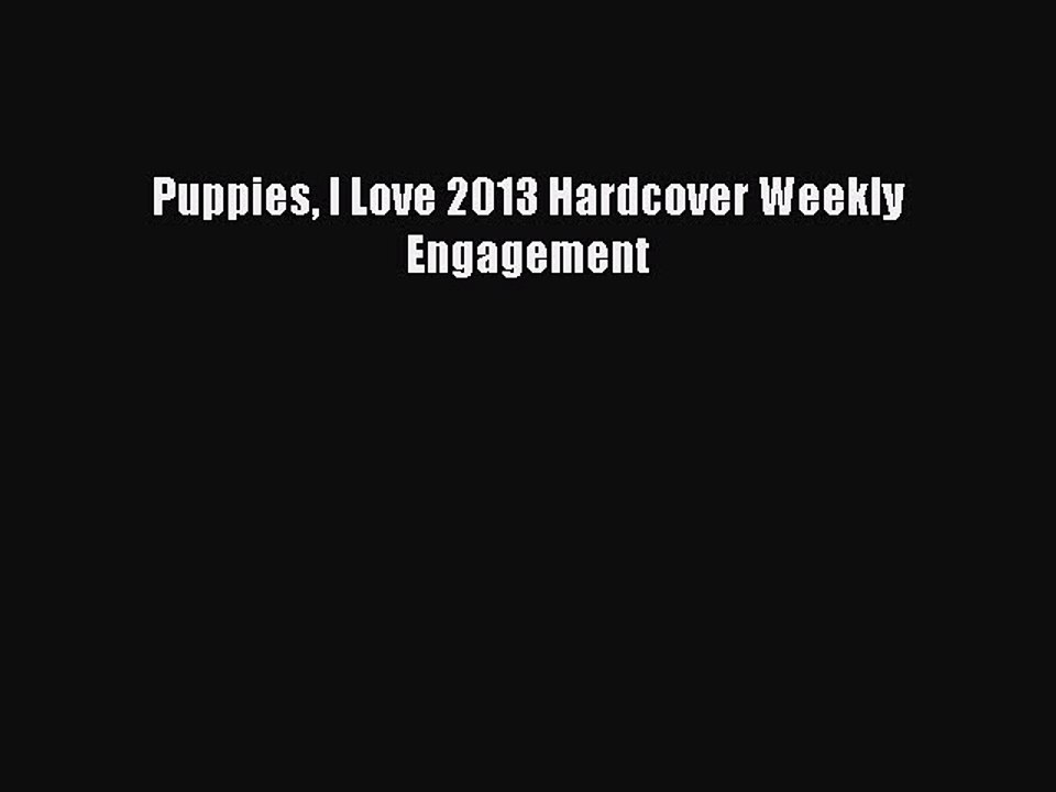 Read Puppies I Love 2013 Hardcover Weekly Engagement PDF Online