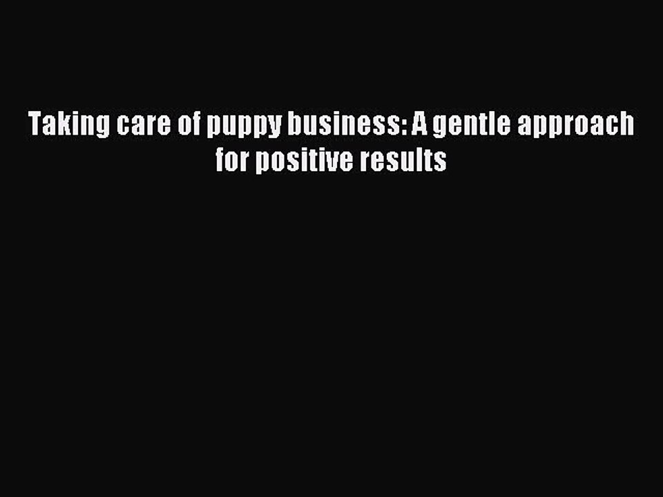Read Taking care of puppy business: A gentle approach for positive results Ebook Free