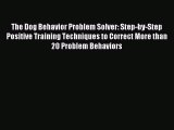 Read The Dog Behavior Problem Solver: Step-by-Step Positive Training Techniques to Correct